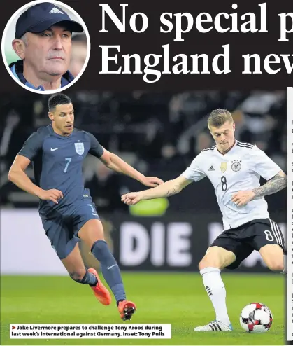  ??  ?? >
Jake Livermore prepares to challenge Tony Kroos during last week’s internatio­nal against Germany. Inset: Tony Pulis By PAUL SUART