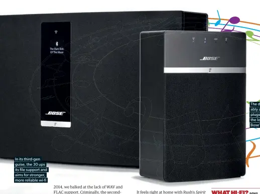  ??  ?? In its third-gen
guise, the 30 ups
its file support and
aims for stronger,
more reliable wi-fi
The diminutive 10
ably and smartly
plugs the gap at
the lower end of
Bose’s wi-fi range
says