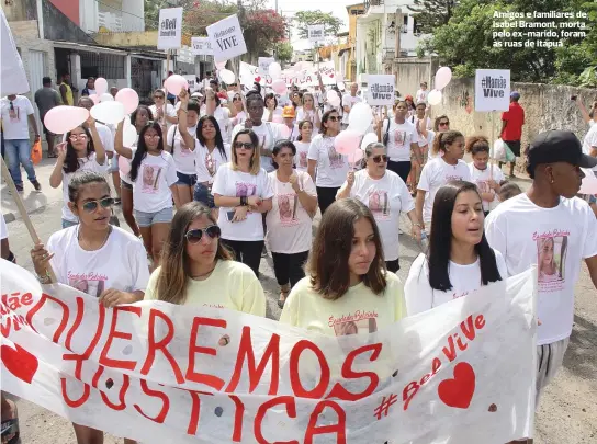  ??  ?? Amigos e familiares de Isabel Bramont, morta pelo ex-marido, foram às ruas de Itapuã