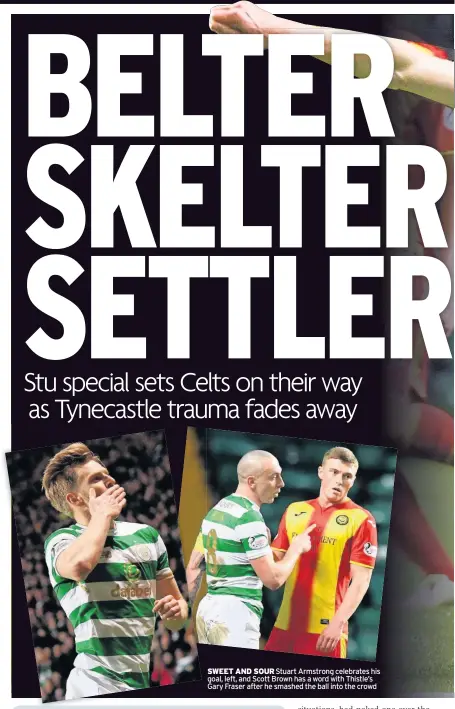  ??  ?? SWEET AND SOUR Stuart Armstrong celebrates his goal, left, and Scott Brown has a word with Thistle’s Gary Fraser after he smashed the ball into the crowd