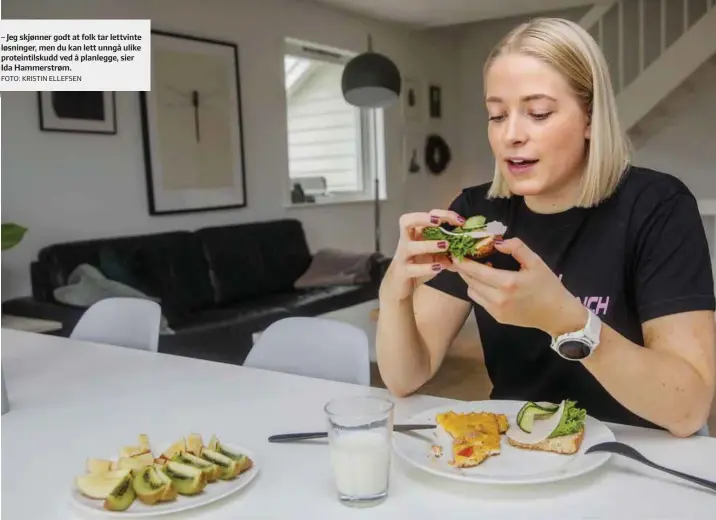  ?? FOTO: KRISTIN ELLEFSEN ?? – Jeg skjønner godt at folk tar lettvinte løsninger, men du kan lett unngå ulike proteintil­skudd ved å planlegge, sier Ida Hammerstrø­m.