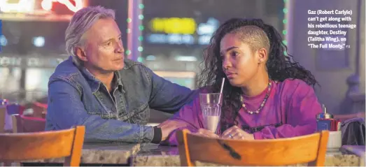  ?? FX ?? Gaz (Robert Carlyle) can’t get along with his rebellious teenage daughter, Destiny (Talitha Wing), on “The Full Monty.”