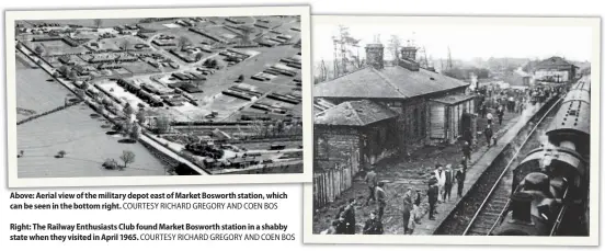  ?? COURTESY RICHARD GREGORY AND COEN BOS COURTESY RICHARD GREGORY AND COEN BOS ?? Above: Aerial view of the military depot east of Market Bosworth station, which can be seen in the bottom right. Right: The Railway Enthusiast­s Club found Market Bosworth station in a shabby state when they visited in April 1965.