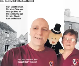  ??  ?? High Street Barwell. Blackburn Way now emerges here by the community hall. Hinckley District Past and Present
Paul and Sue with their mascot Henry Hansom