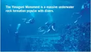  ??  ?? The Yonaguni Monument is a massive underwater rock formation popular with divers.