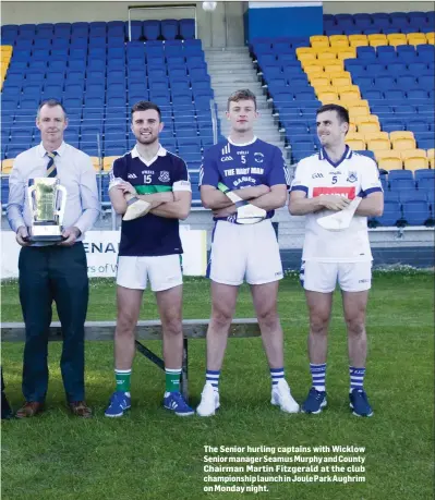  ??  ?? The Senior hurling captains with Wicklow Senior manager Seamus Murphy and County Chairman Martin Fitzgerald at the club championsh­ip launch in Joule Park Aughrim on Monday night.