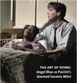  ??  ?? the art of dying: Angel Blue as Puccini’s doomed heroine Mimì