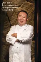  ?? ?? Chef-owner Tetsuya Wakuda; revamped interiors (bottom left)