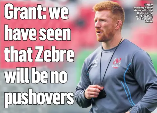  ??  ?? Timely warning: Roddy Grant will have Ulster on red alert for their clash against
Zebre