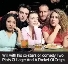  ??  ?? Will with his co-stars on comedy Two Pints Of Lager And A Packet Of Crisps