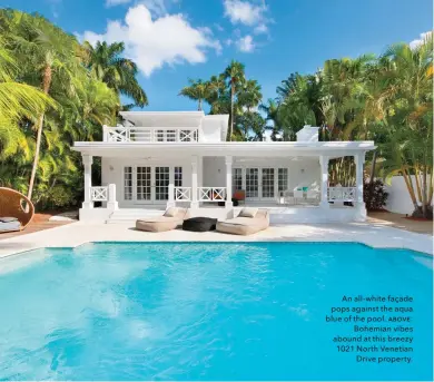  ??  ?? An all-white façade pops against the aqua blue of the pool. above: Bohemian vibes abound at this breezy 1021 North Venetian Drive property.