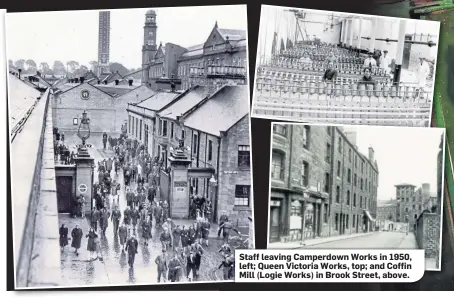  ??  ?? Staff leaving Camperdown Works in 1950, left; Queen Victoria Works, top; and Coffin Mill (Logie Works) in Brook Street, above.