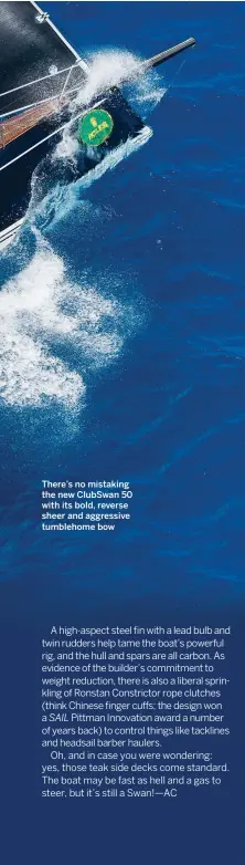  ??  ?? There’s no mistaking the new ClubSwan 50 with its bold, reverse sheer and aggressive tumblehome bow