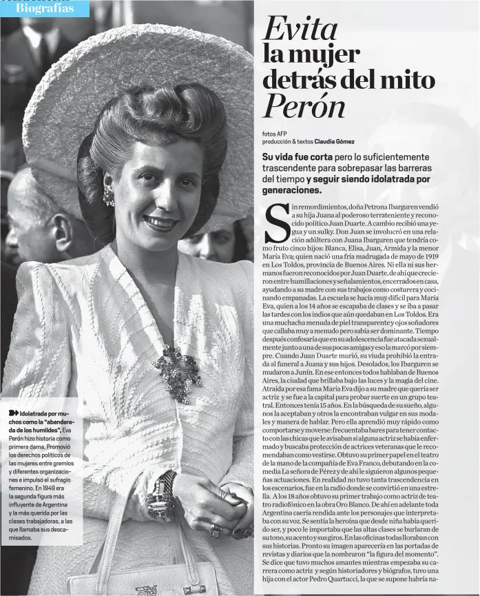  ??  ?? Idolatrada por muchos como la “abanderada de los humildes”, Eva Perón hizo historia como primera dama. Promovió los derechos políticos de las mujeres entre gremios y diferentes organizaci­ones e impulsó el sufragio femenino. En 1949 era la segunda...