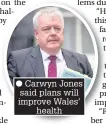  ??  ?? Carwyn Jones said plans will improve Wales’ health