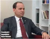  ??  ?? Presidenti i Republikës, Bujar Nishani