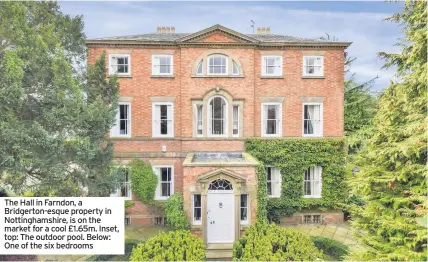  ??  ?? The Hall in Farndon, a Bridgerton-esque property in Nottingham­shire, is on the market for a cool £1.65m. Inset, top: The outdoor pool. Below: One of the six bedrooms