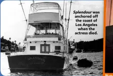  ??  ?? Splendour was anchored off the coast of Los Angeles
when the actress died.