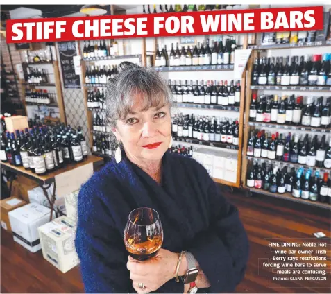  ?? Picture: GLENN FERGUSON ?? FINE DINING: Noble Rot wine bar owner Trish Berry says restrictio­ns forcing wine bars to serve meals are confusing.