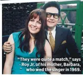 ??  ?? “They were quite a match,” says Roy Jr. of his mother, Barbara,
who wed the singer in 1969.