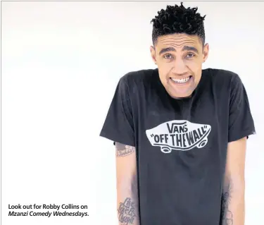  ??  ?? Look out for Robby Collins on Mzanzi Comedy Wednesdays.