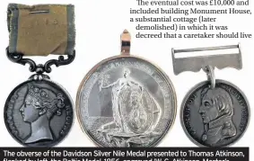  ??  ?? The obverse of the Davidson Silver Nile Medal presented to Thomas Atkinson, flanked by left, the Baltic Medal, 1856, engraved ‘W. G. Atkinson, Master’s Assistant HMS Arrogant’ and a Greenwich Hospital Nautical School Medal for Science and Good Conduct engraved ‘H.N. Atkinson 1857’