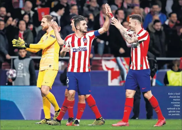  ??  ?? Koke y Saúl chocan las manos mientras Oblak aplaude a la afición tras un partido.