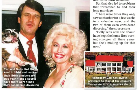  ?? ?? Carl and Dolly tied the knot in 1966 and marked their 56th anniversar­y this year — but a source says there were times they considered divorcing
Homebody Carl has always preferred to stay at the couple’s Tennessee estate, sources share