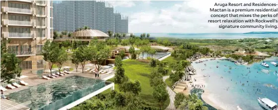  ??  ?? Aruga Resort and Residences­Mactan is a premium residentia­l concept that mixes the perks of resort relaxation with Rockwell’s signature community living.