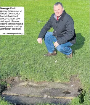  ?? 180220this­tleparkdra­ins_3 ?? Sewage David Wilson, chairman of St Ninian’s Community Council, has raised concerns about poor drainage in the area leading to flooding and sewage water coming up through the drains