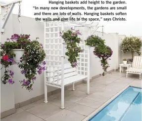  ?? ?? Hanging baskets add height to the garden. “In many new developmen­ts, the gardens are small and there are lots of walls. Hanging baskets soften the walls and give life to the space,” says Christo.