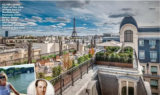  ??  ?? SILVER LINING: Feast on this view of Paris from Le Rooftop in the Peninsula Hotel. Below: Roslyn by the Seine, and George Gershwin who also stayed at this hotel