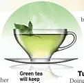  ??  ?? Green tea will keep you alert