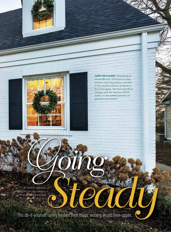  ??  ?? CAPE COD CLASSIC. Renovating an almost 80-year-old house is a long process requiring patience, and one of the constant works in progress is the landscapin­g. The front yard décor changes with the seasons, and for winter, it’s the tasteful greenery of garlands and wreaths.