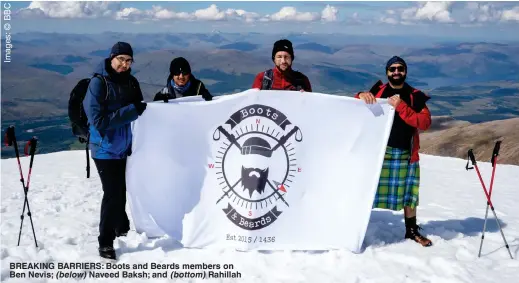  ?? ?? BREAKING BARRIERS: Boots and Beards members on Ben Nevis; (below) Naveed Baksh; and (bottom) Rahillah