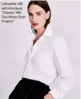  ?? ?? Lafayette 148 will introduce "Classic 148: The White Shirt Project."