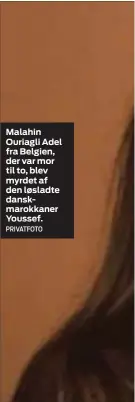  ?? PRIVATFOTO ?? Malahin Ouriagli Adel fra Belgien, der var mor til to, blev myrdet af den løsladte danskmarok­kaner Youssef.