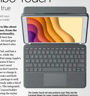  ??  ?? The Combo Touch not only protects your iPad, but the trackpad allows for super-speedy multitouch gestures.