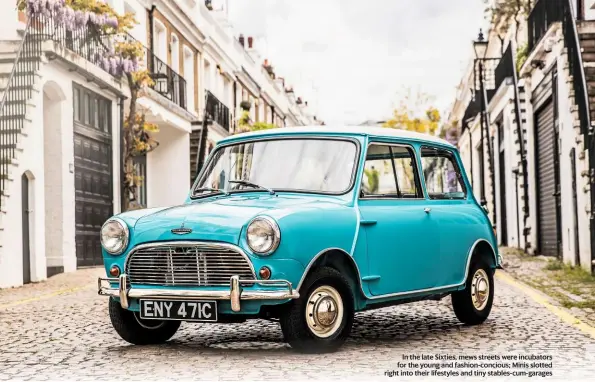  ??  ?? In the late Sixties, mews streets were incubators for the young and fashion-concious; Minis slotted right into their lifestyles and tiny stables-cum-garages