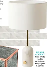  ?? ?? BRASS ACCENT Penn White marble table lamp, £89, Lights & Lamps