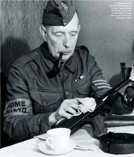  ??  ?? A sergeant of the Dorking Home Guard in Surrey, England, gives his Tommy gun a final polish before leaving home to go on parade, December 1940