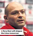  ??  ?? > Rory Best will skipper the Lions tomorrow