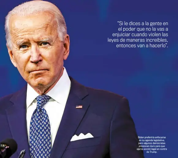  ??  ?? Biden preferiría enfocarse en su agenda legislativ­a, pero algunos demócratas presionan duro para que ejerza acción legal en contra
de Trump.