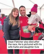  ??  ?? Dean Fletcher also died after the race. He is pictured with his wife Katie and daughter Evie