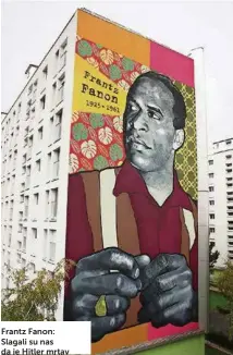  ?? ?? Frantz Fanon: Slagali su nas da je Hitler mrtav