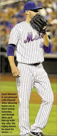  ?? AP ?? Zack Wheeler is not pleased with himself after allowing home run in third inning Saturday, and though Mets pick him up with big rally, the righty knows he must be better.
