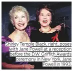  ??  ?? Shirley Temple Black, right, poses with Jane Powell at a reception before the D.W. Griffith Awards ceremony in New York, Jane Powell in 1993.