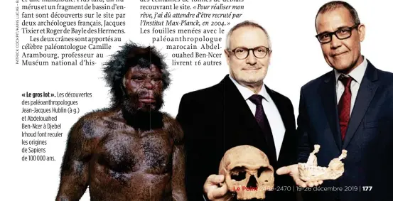  ??  ?? « Le gros lot ». Les découverte­s des paléoanthr­opologues Jean-Jacques Hublin et Abdelouahe­d Ben-Ncer à Djebel
Irhoud font reculer les origines de Sapiens de 100 000 ans.