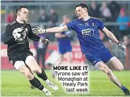  ??  ?? MORE LIKE IT Tyrone saw off Monaghan at Healy Park last week