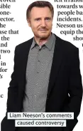  ??  ?? Liam Neeson’s comments caused controvers­y